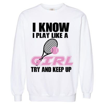 I Know I Play Like A Girl Try To Keep Up Garment-Dyed Sweatshirt