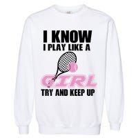 I Know I Play Like A Girl Try To Keep Up Garment-Dyed Sweatshirt