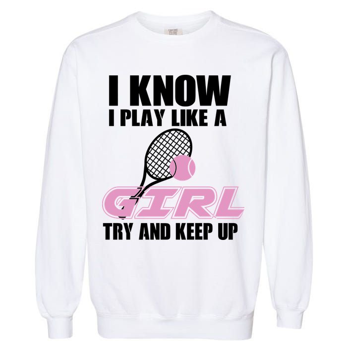 I Know I Play Like A Girl Try To Keep Up Garment-Dyed Sweatshirt