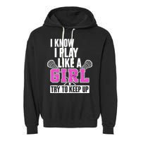 I Know I Play Like a Girl Try to Keep Up Lacrosse Garment-Dyed Fleece Hoodie