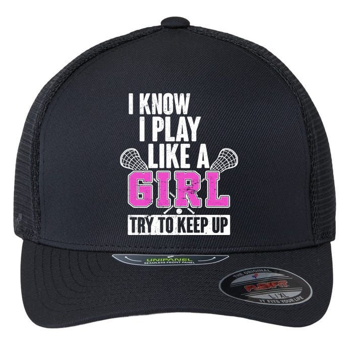 I Know I Play Like a Girl Try to Keep Up Lacrosse Flexfit Unipanel Trucker Cap