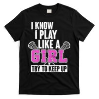 I Know I Play Like a Girl Try to Keep Up Lacrosse T-Shirt