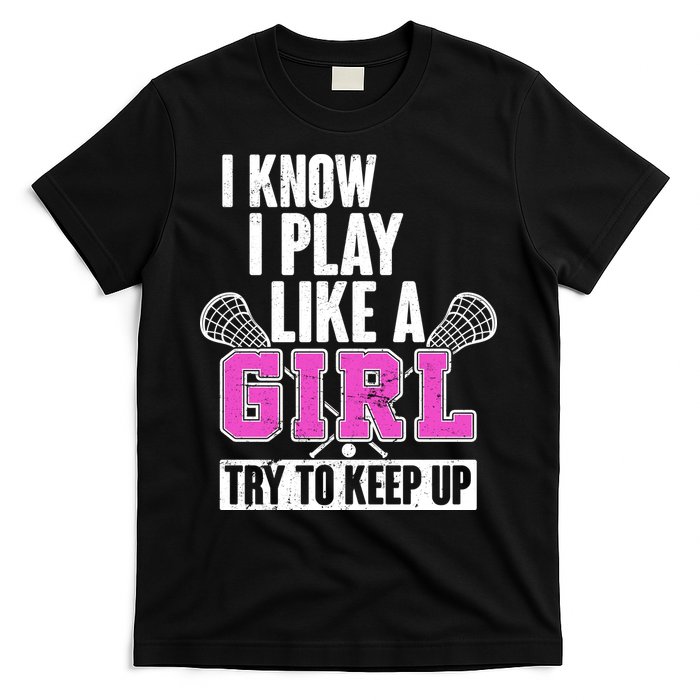 I Know I Play Like a Girl Try to Keep Up Lacrosse T-Shirt