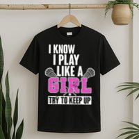 I Know I Play Like a Girl Try to Keep Up Lacrosse T-Shirt