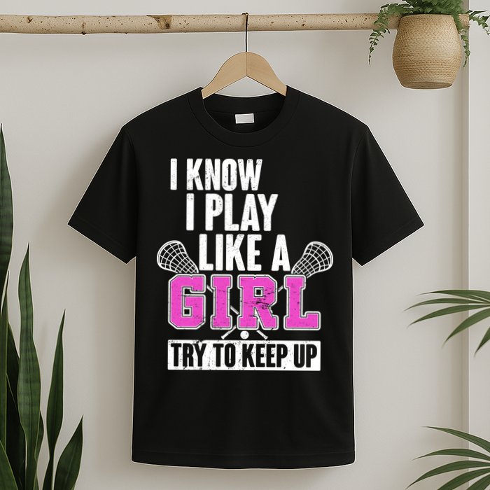 I Know I Play Like a Girl Try to Keep Up Lacrosse T-Shirt