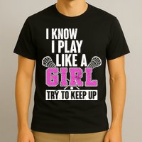 I Know I Play Like a Girl Try to Keep Up Lacrosse T-Shirt