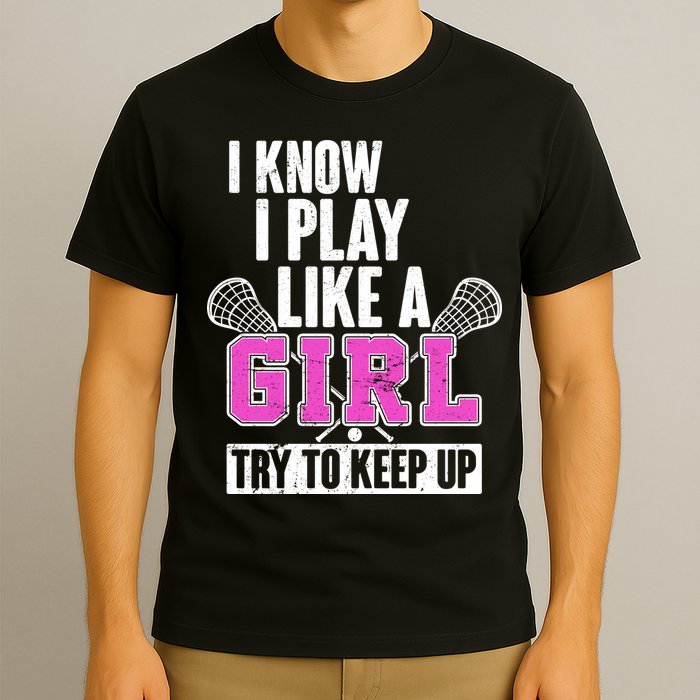 I Know I Play Like a Girl Try to Keep Up Lacrosse T-Shirt