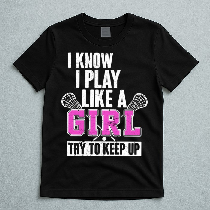I Know I Play Like a Girl Try to Keep Up Lacrosse T-Shirt