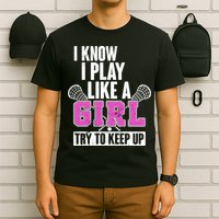 I Know I Play Like a Girl Try to Keep Up Lacrosse T-Shirt