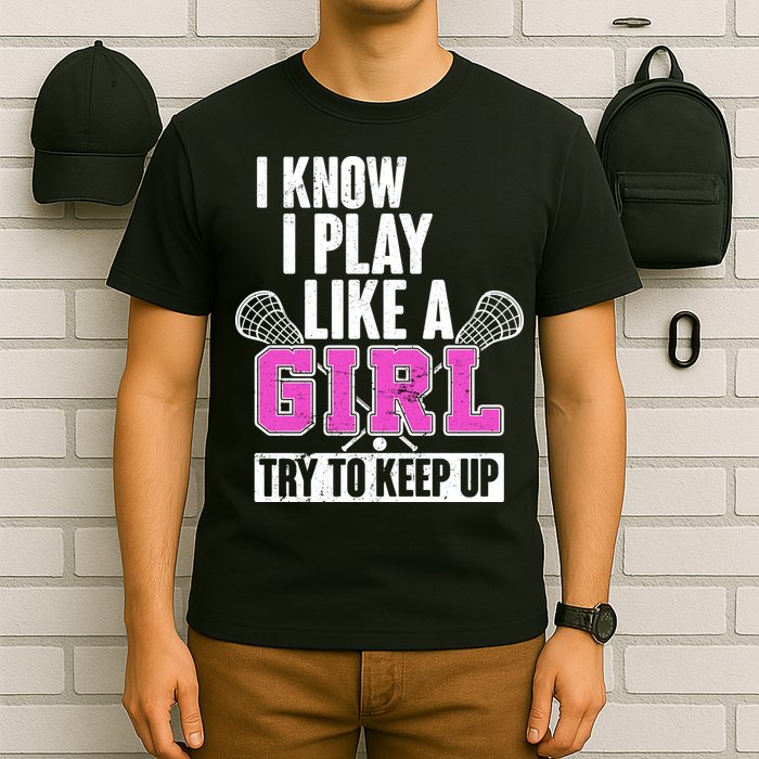 I Know I Play Like a Girl Try to Keep Up Lacrosse T-Shirt