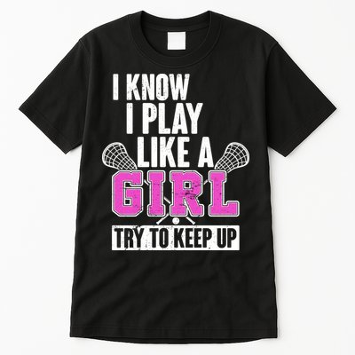 I Know I Play Like a Girl Try to Keep Up Lacrosse Tall T-Shirt