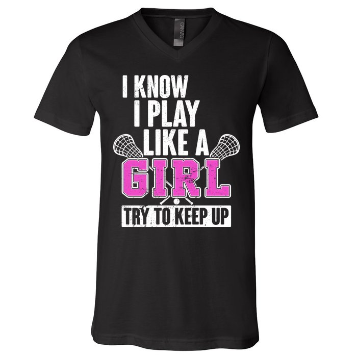 I Know I Play Like a Girl Try to Keep Up Lacrosse V-Neck T-Shirt