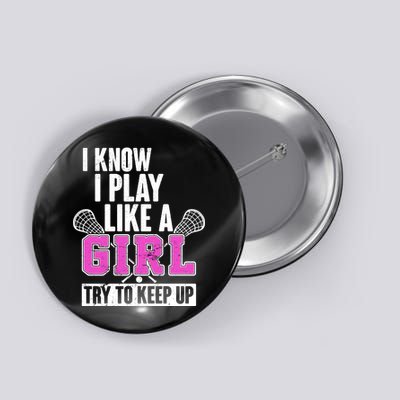 I Know I Play Like a Girl Try to Keep Up Lacrosse Button