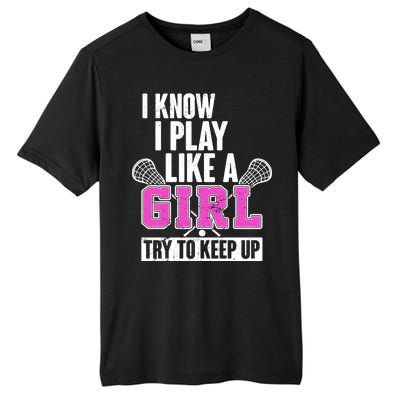 I Know I Play Like a Girl Try to Keep Up Lacrosse Tall Fusion ChromaSoft Performance T-Shirt