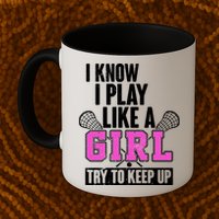 I Know I Play Like a Girl Try to Keep Up Lacrosse Mug