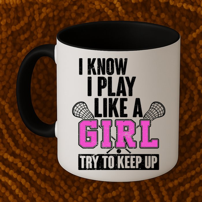 I Know I Play Like a Girl Try to Keep Up Lacrosse Mug