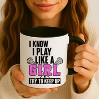 I Know I Play Like a Girl Try to Keep Up Lacrosse Mug