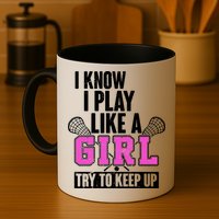 I Know I Play Like a Girl Try to Keep Up Lacrosse Mug