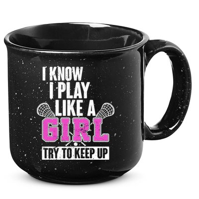 I Know I Play Like a Girl Try to Keep Up Lacrosse 15oz Campfire Ceramic Mug