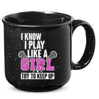 I Know I Play Like a Girl Try to Keep Up Lacrosse 15oz Campfire Ceramic Mug