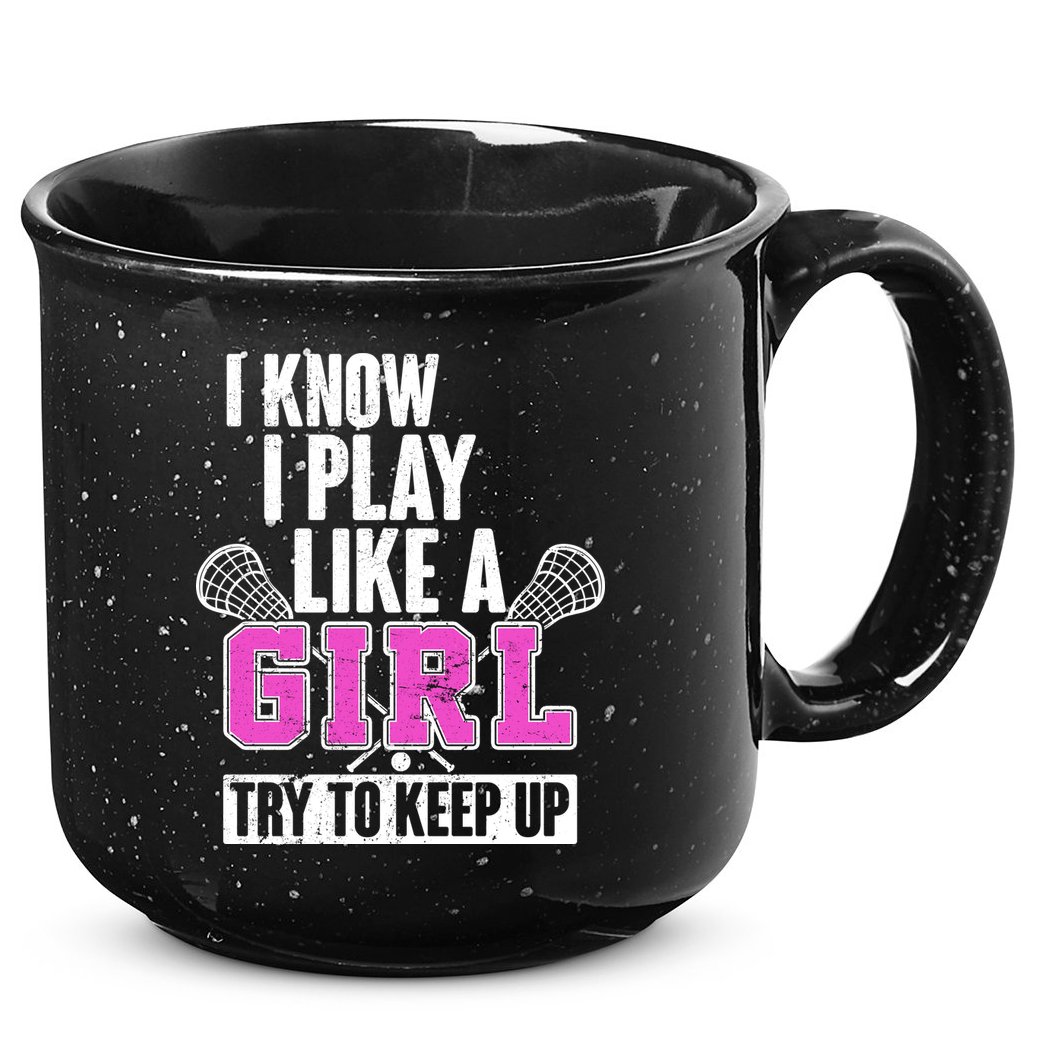 I Know I Play Like a Girl Try to Keep Up Lacrosse 15oz Campfire Ceramic Mug