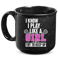 I Know I Play Like a Girl Try to Keep Up Lacrosse 15oz Campfire Ceramic Mug