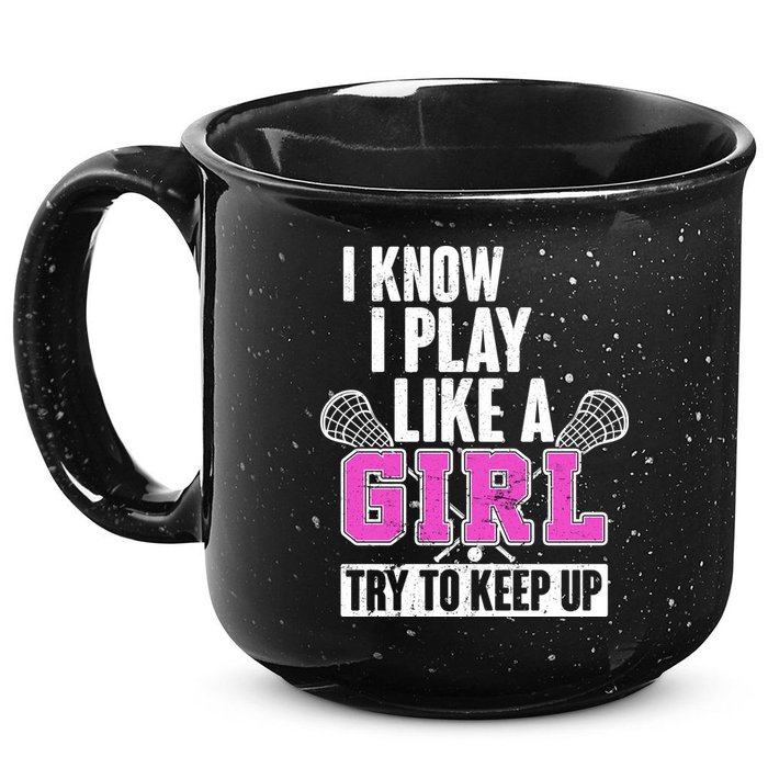 I Know I Play Like a Girl Try to Keep Up Lacrosse 15oz Campfire Ceramic Mug