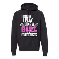 I Know I Play Like a Girl Try to Keep Up Lacrosse Premium Hoodie