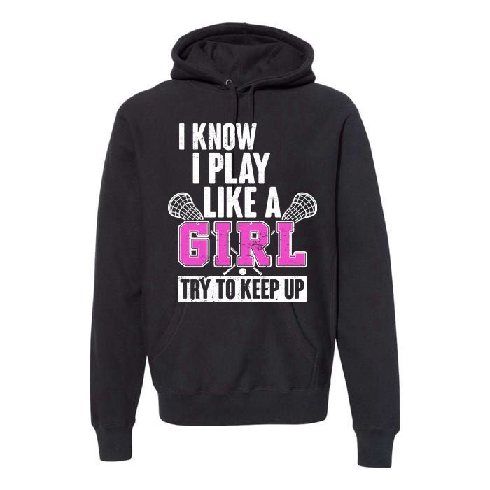 I Know I Play Like a Girl Try to Keep Up Lacrosse Premium Hoodie