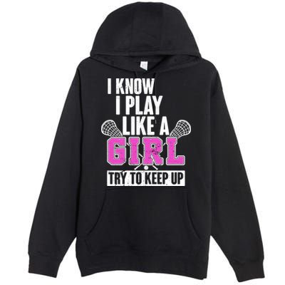 I Know I Play Like a Girl Try to Keep Up Lacrosse Premium Pullover Hoodie