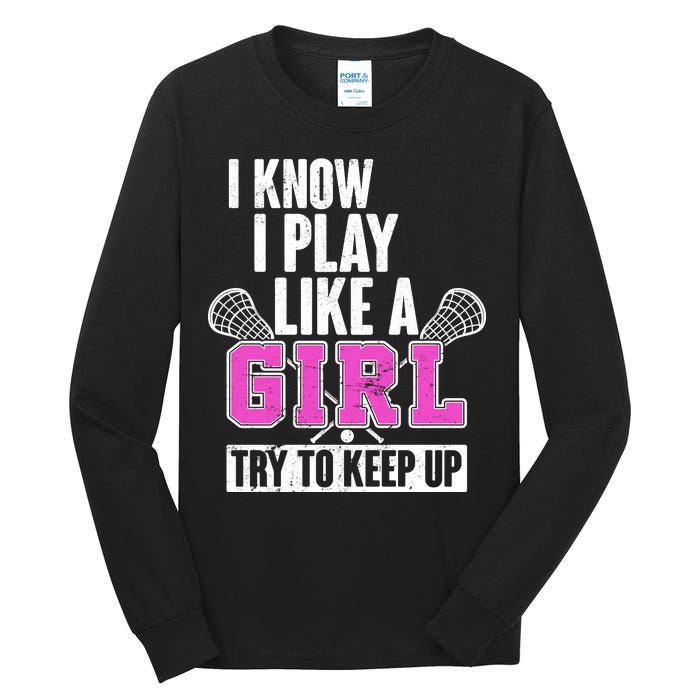 I Know I Play Like a Girl Try to Keep Up Lacrosse Tall Long Sleeve T-Shirt