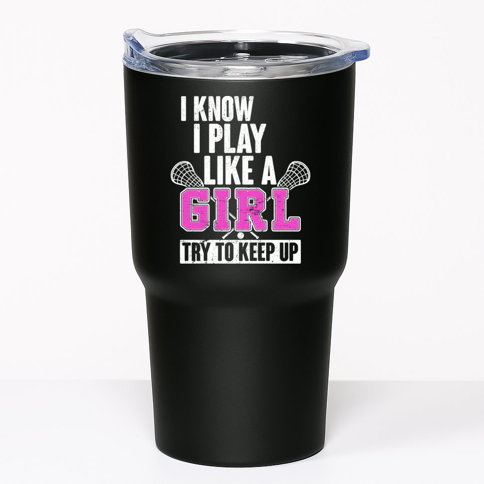 I Know I Play Like a Girl Try to Keep Up Lacrosse Tumbler