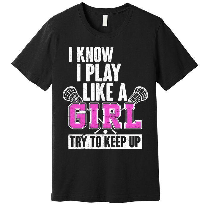 I Know I Play Like a Girl Try to Keep Up Lacrosse Premium T-Shirt