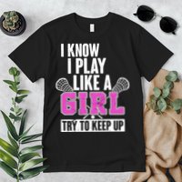 I Know I Play Like a Girl Try to Keep Up Lacrosse Premium T-Shirt