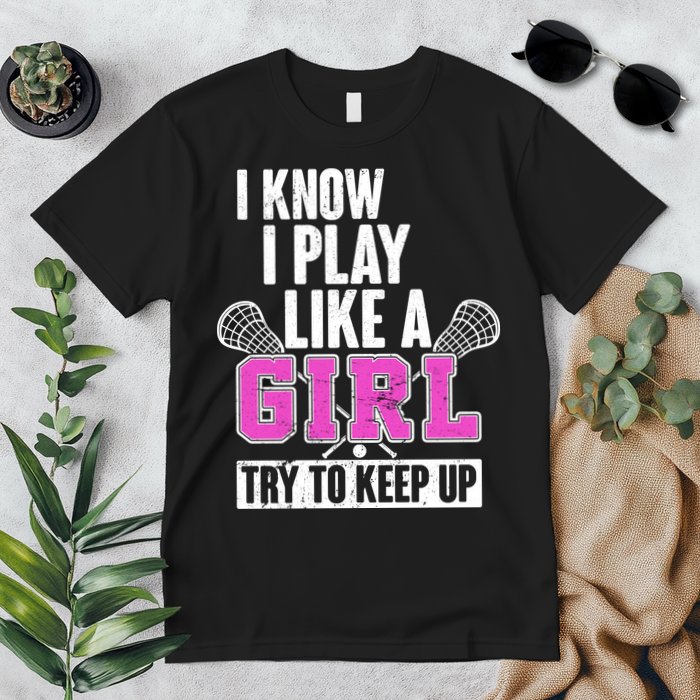 I Know I Play Like a Girl Try to Keep Up Lacrosse Premium T-Shirt