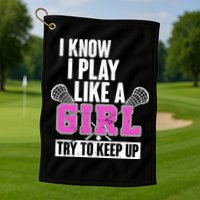 I Know I Play Like a Girl Try to Keep Up Lacrosse Golf Towel
