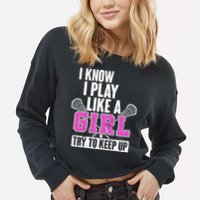 I Know I Play Like a Girl Try to Keep Up Lacrosse Cropped Pullover Crew