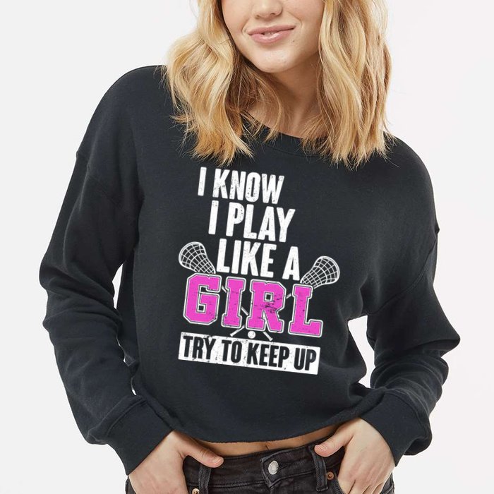 I Know I Play Like a Girl Try to Keep Up Lacrosse Cropped Pullover Crew