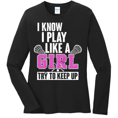 I Know I Play Like a Girl Try to Keep Up Lacrosse Ladies Long Sleeve Shirt