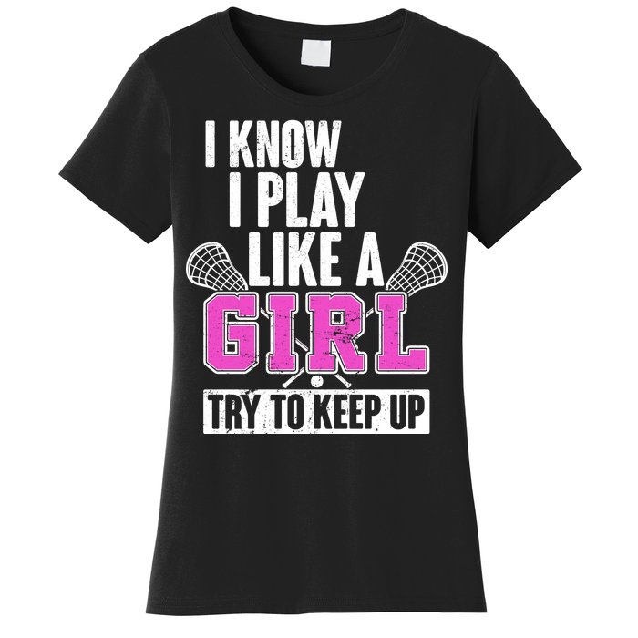 I Know I Play Like a Girl Try to Keep Up Lacrosse Women's T-Shirt