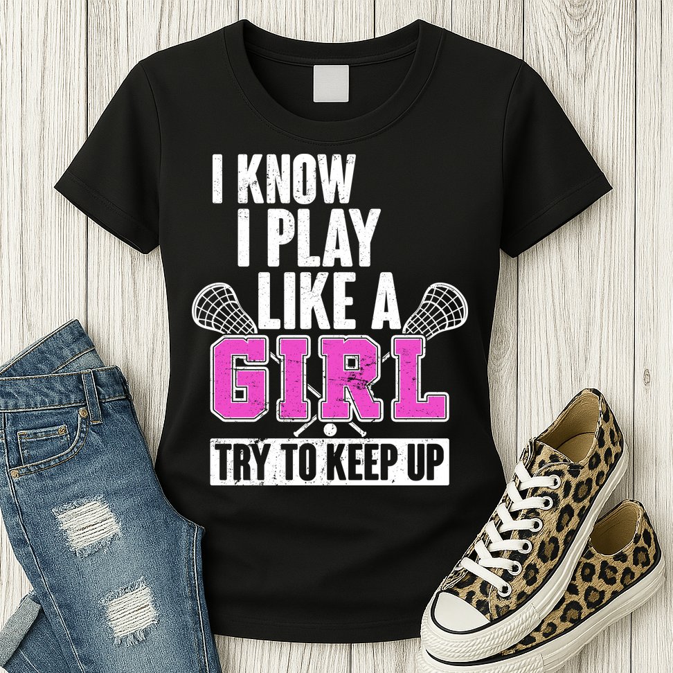 I Know I Play Like a Girl Try to Keep Up Lacrosse Womens T-Shirt