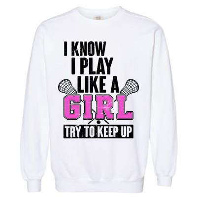 I Know I Play Like a Girl Try to Keep Up Lacrosse Garment-Dyed Sweatshirt