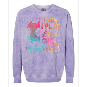 I Know I Play Like A Girl Try To Keep Up Soccer Colorblast Crewneck Sweatshirt