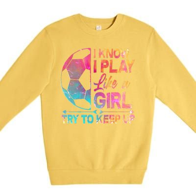 I Know I Play Like A Girl Try To Keep Up Soccer Premium Crewneck Sweatshirt