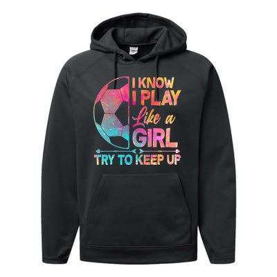 I Know I Play Like A Girl Try To Keep Up Soccer Performance Fleece Hoodie