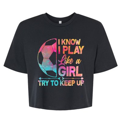 I Know I Play Like A Girl Try To Keep Up Soccer Bella+Canvas Jersey Crop Tee