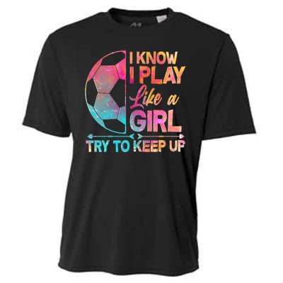 I Know I Play Like A Girl Try To Keep Up Soccer Cooling Performance Crew T-Shirt