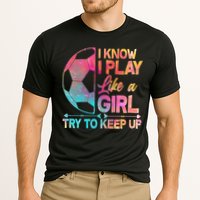 I Know I Play Like A Girl Try To Keep Up Soccer Performance Shirt