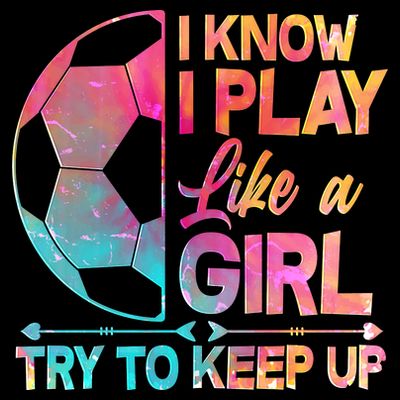 I Know I Play Like A Girl Try To Keep Up Soccer T-Shirt