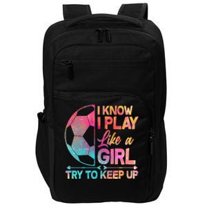 I Know I Play Like A Girl Try To Keep Up Soccer Impact Tech Backpack